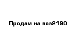 Продам на ваз2190
